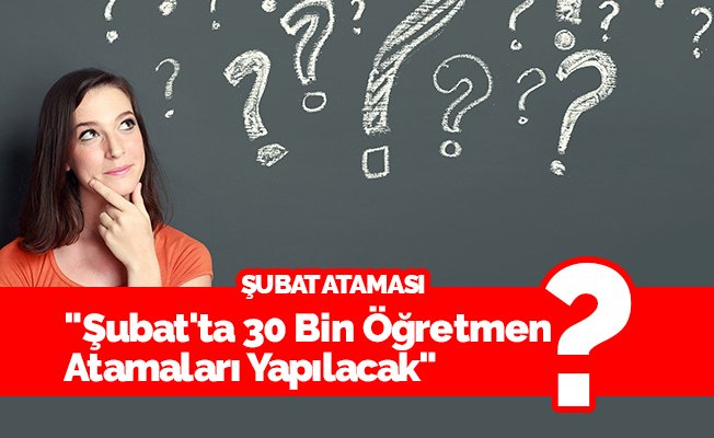 "Şubat'ta 30 Bin Öğretmen Atamaları Yapılacak"
