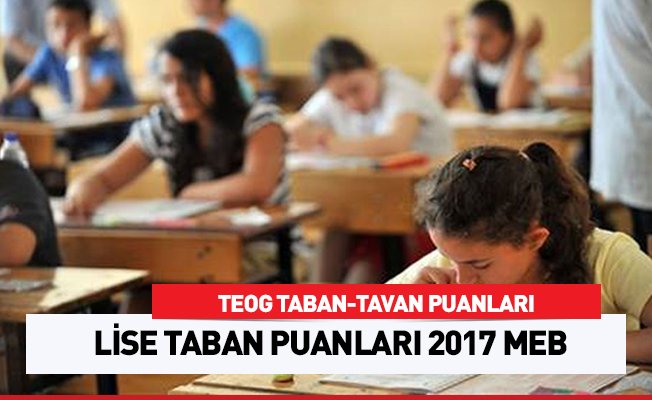 TEOG Taban Tavan Puanları - Lise taban puanları 2017 MEB