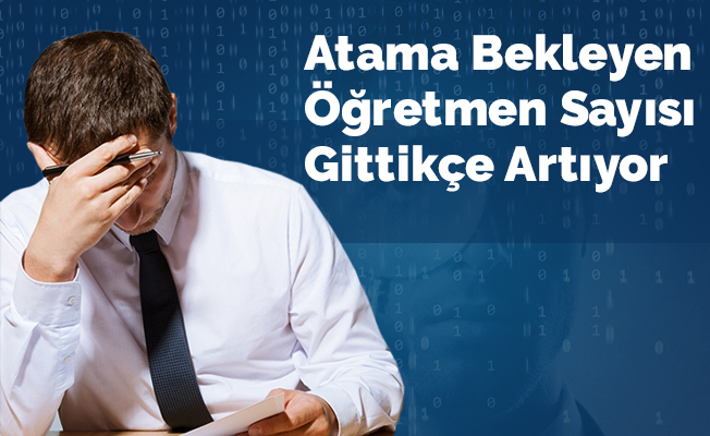 Atama Bekleyen Öğretmen Sayısı Gittikçe Artıyor