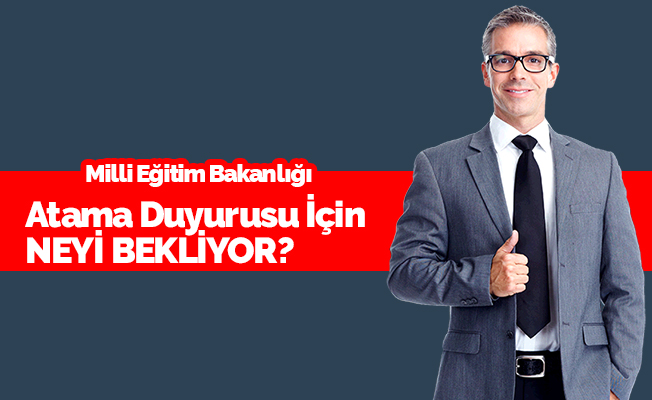 Atama Duyurusu İçin Ne Bekleniyor?