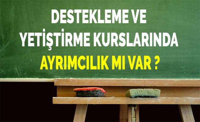 DESTEKLEME VE YETİŞTİRME KURSLARINDA AYRIMCILIK MI VAR ?