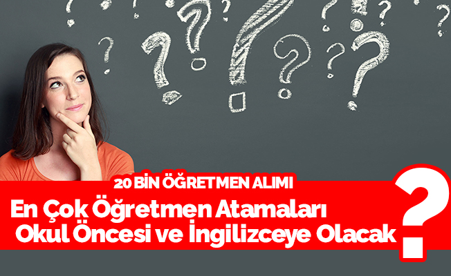 En Çok Öğretmen Atamaları Okul Öncesi ve İngilizceye Olacak