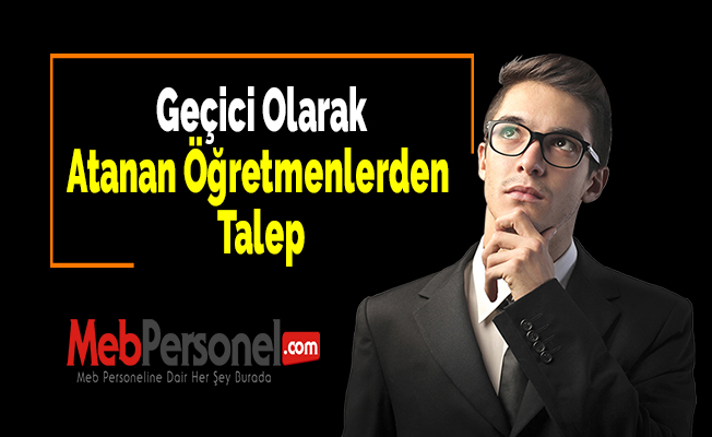 Geçici Olarak Atanan Öğretmenlerden Talep