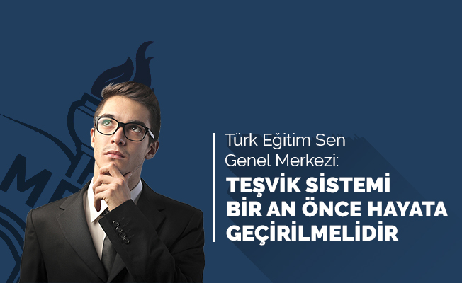 GENEL BAŞKAN: TEŞVİK SİSTEMİ MUTLAKA HAYATA GEÇİRİLMELİDİR