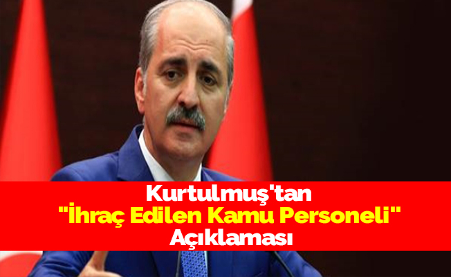 Kurtulmuş'tan ''İhraç Edilen Kamu Personeli'' Açıklaması