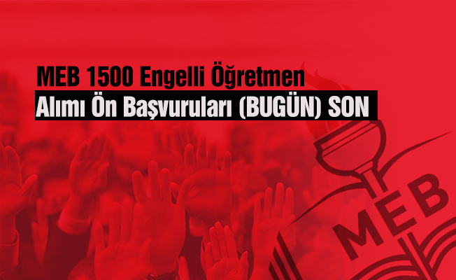 MEB 1500 Engelli Öğretmen Alımı Ön Başvuruları (BUGÜN) SON