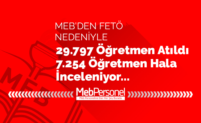 MEB'den FETÖ bilançosu: 30 bin öğretmen atıldı