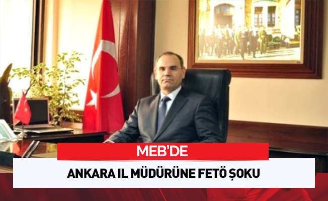Meb'de Ankara İl Müdürüne Fetö Şoku