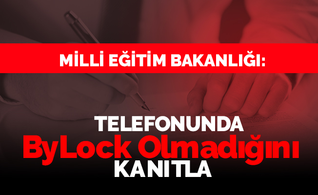 MEB: Telefonunda ByLock olmadığını kanıtla