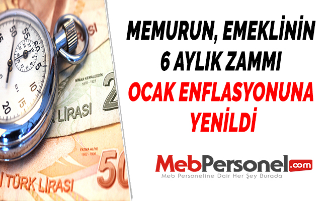MEMURUN, EMEKLİNİN 6 AYLIK ZAMMI OCAK ENFLASYONUNA YENİLDİ