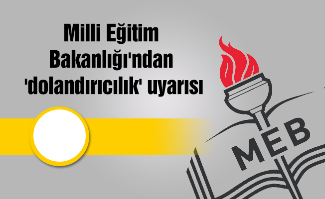 Milli Eğitim Bakanlığı'ndan 'dolandırıcılık' uyarısı