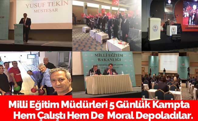 Milli Eğitim Müdürleri 5 Günlük Kampta Hem Çalıştı Hem De  Moral Depoladılar.