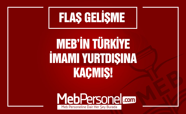 Milli Eğitim Türkiye imamı yurt dışına kaçmış
