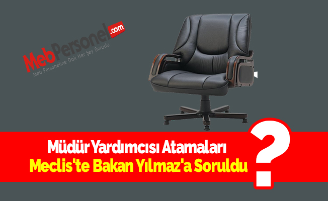 Müdür Yardımcısı Atamaları Meclis'te Bakan Yılmaz'a Soruldu