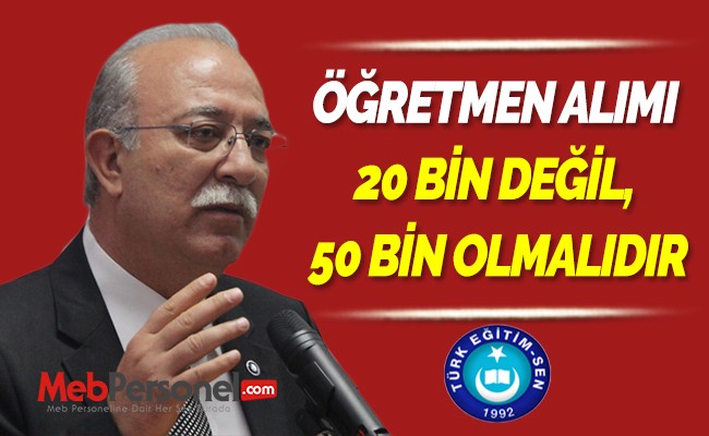 ÖĞRETMEN ALIMI 20 BİN DEĞİL, 50 BİN OLMALIDIR