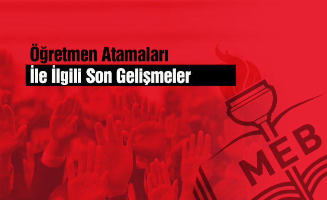 Öğretmen Atamaları İle İlgili Son Gelişmeler