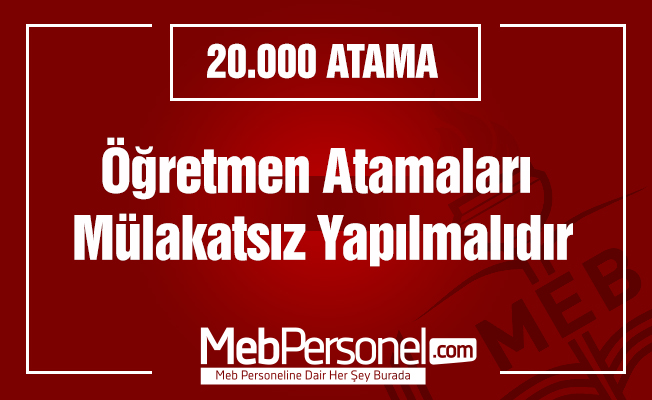 Öğretmen Atamaları Mülakatsız Yapılmalıdır
