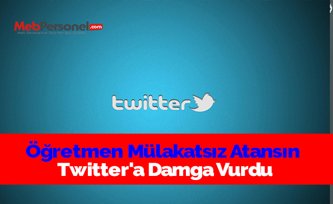 Öğretmen Mülakatsız Atansın Twitter'a Damga Vurdu