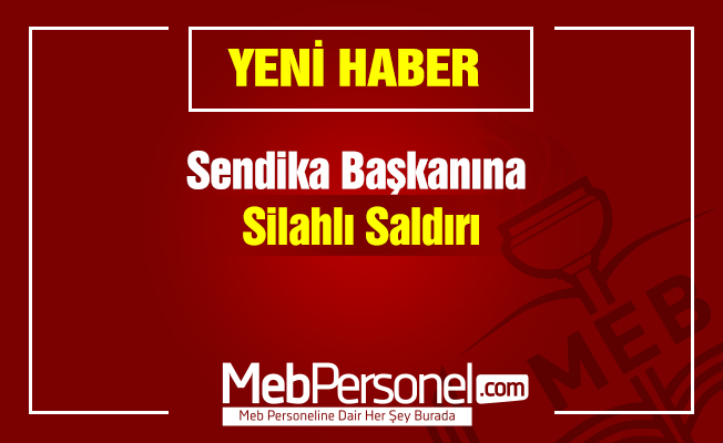 Sendika Başkanına Silahlı Saldırı