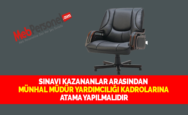SINAVI KAZANANLAR ARASINDAN MÜNHAL MÜDÜR YARDIMCILIĞI KADROLARINA ATAMA YAPILMALIDIR