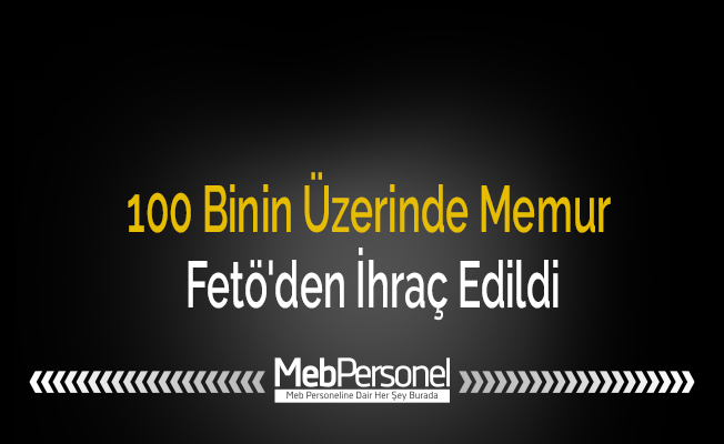 100 Binin Üzerinde Memur Fetö'den İhraç Edildi