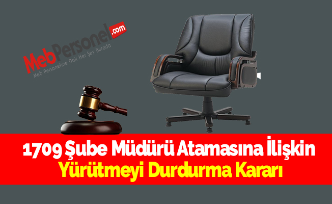 1709 Şube Müdürü Atamasına İlişkin Yürütmeyi Durdurma Kararı
