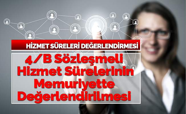 4/B Sözleşmeli Hizmet Sürelerinin Memuriyette Değerlendirilmesi