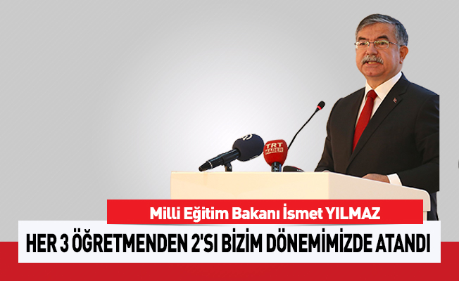 Bakan Yılmaz: Her 3 öğretmenden 2'si bizim dönemimizde atandı