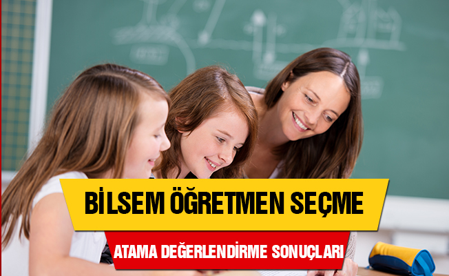 BİLSEM Öğretmen Seçme ve Atama Değerlendirme Sonuçları