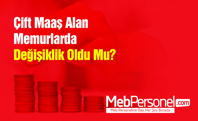 Çift Maaş Alan Memurlarda Değişiklik Oldu Mu?