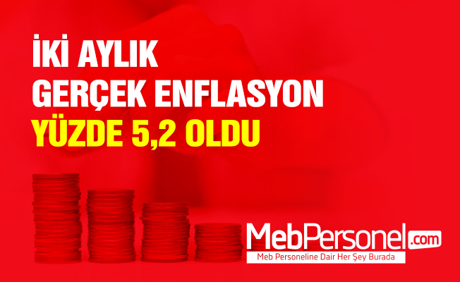 İKİ AYLIK GERÇEK ENFLASYON YÜZDE 5,2 OLDU