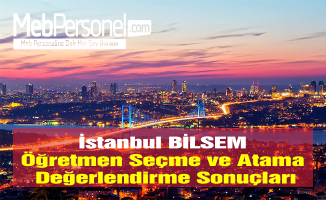 İstanbul BİLSEM Öğretmen Seçme ve Atama Değerlendirme Sonuçları