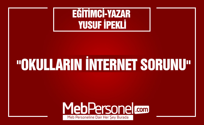 Mebpersonel Yazarı Yusuf İPEKLİ'nin yazısı: "Okulların İnternet Sorunu"