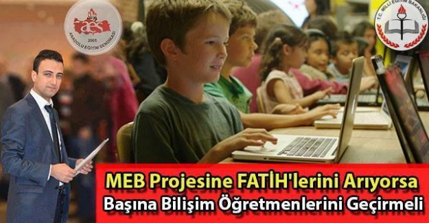 'MEB Projesine FATİH'lerini Arıyorsa Başına Bilişim Öğretmenlerini Geçirmeli'