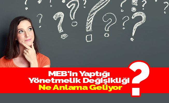 MEB'in Yaptığı Yönetmelik Değişikliği Ne Anlama Geliyor?