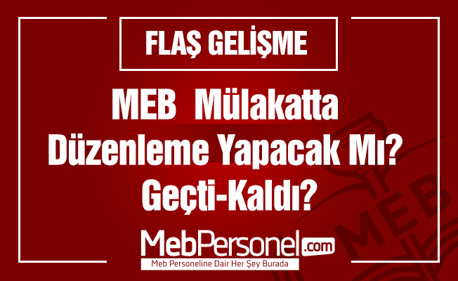 MEB  Mülakatta Düzenleme Yapacak Mı? Geçti-Kaldı?