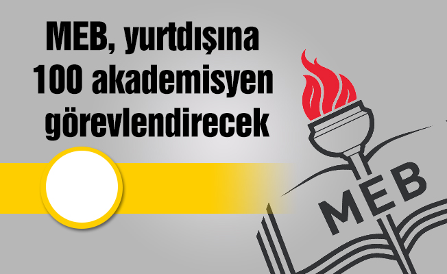 MEB, yurtdışına 100 akademisyen görevlendirecek