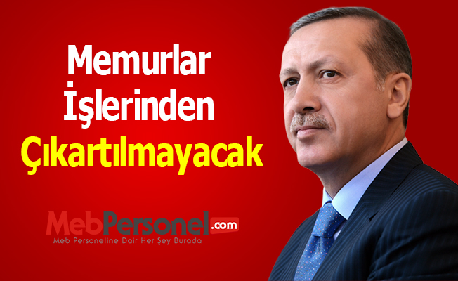 Memurlar İşlerinden Çıkartılmayacak