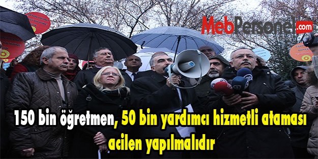 150 bin öğretmen, 50 bin yardımcı hizmetli ataması acilen yapılmalıdır