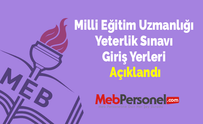 Milli Eğitim Uzmanlığı Yeterlik Sınavı Giriş Yerleri Açıklandı