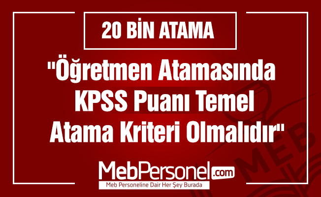 "Öğretmen Atamasında KPSS Puanı Temel Atama Kriteri Olmalıdır"