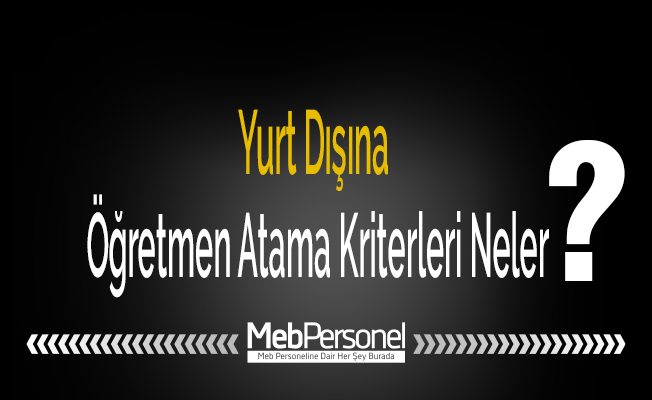 Yurt Dışına Öğretmen Atama Kriterleri Neler?