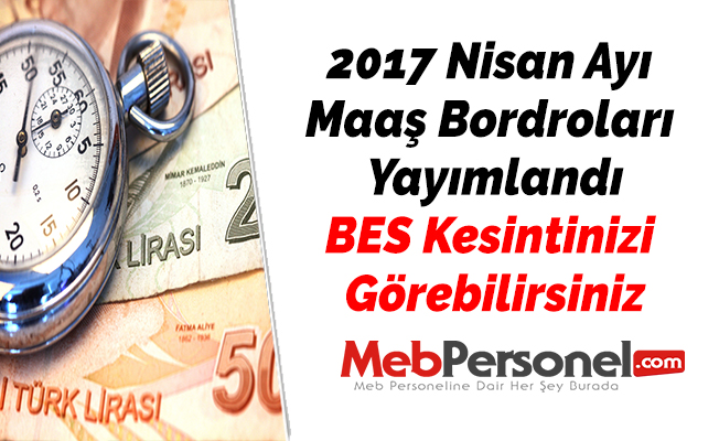 2017 Nisan Ayı Maaş Bordroları Yayımlandı. BES Kesintinizi Görebilirsiniz