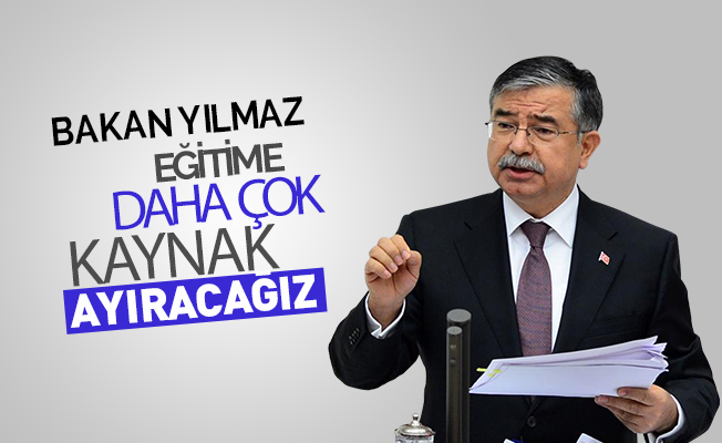 Bakan Yılmaz: Eğitime daha çok kaynak ayıracağız