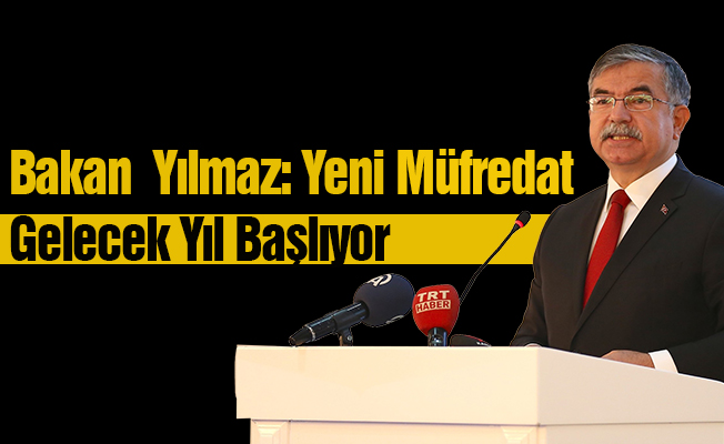 Bakan  Yılmaz: Yeni Müfredat Gelecek Yıl Başlıyor