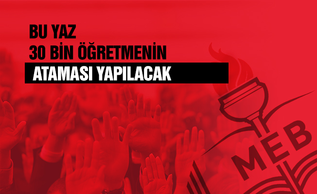Bu yaz 30 bin öğretmenin ataması yapılacak