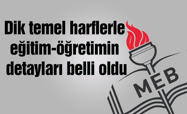 Dik temel harflerle eğitim-öğretimin detayları belli oldu