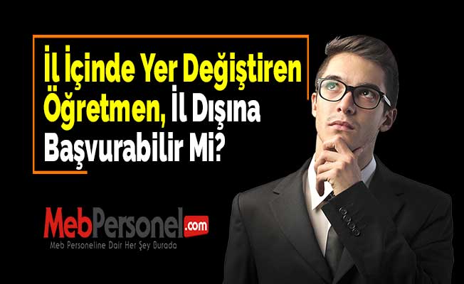 İl İçinde Yer Değiştiren Öğretmen, İl Dışına Başvurabilir Mi?