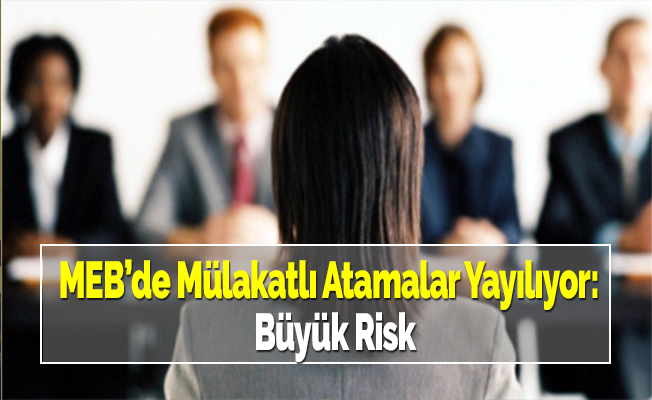 MEB’de Mülakatlı Atamalar Yayılıyor:  Büyük Risk