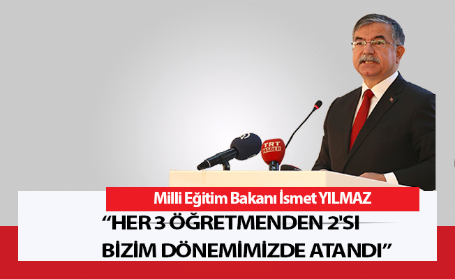 MEB İsmet Yılmaz: Her 3 öğretmenden 2'si bizim dönemimizde atandı